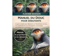 MANUEL DU SINGE DOUC: Le guide complet pour débutants sur l’identification du douc, son comportement, son alimentation, sa vie sociale, son habitat et la conservation