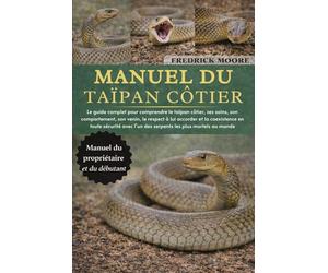 MANUEL DU TAÏPAN CÔTIER: Le guide complet pour comprendre le taïpan côtier, ses soins, son comportement, son venin, le respect à lui accorder et la ... l’un des serpents les plus mortels au monde
