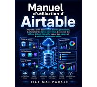 Manuel d'utilisation d'Airtable: Apprenez à créer des bases de données performantes, à automatiser les tâches récurrentes, à concevoir des tableaux de ... équipes et à optimiser les processus métier.