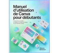 Manuel d'utilisation de Canva pour débutants: Introduction complète au design, à l'image de marque et à la créativité visuelle