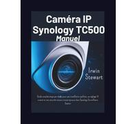 Manuel d'utilisation de la caméra IP Synology TC500: Guide complet étape par étape pour une installation parfaite, un réglage avancé par IA et une ... épreuve dans Synology Surveillance Station