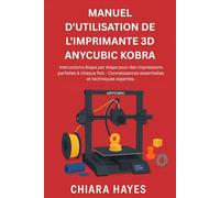 Manuel D'utilisation De l'imprimante 3D Anycubic Kobra: Instructions étape par étape pour des impressions parfaites à chaque fois - Connaissances essentielles et techniques expertes.