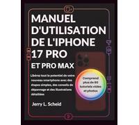 MANUEL D'UTILISATION DE L'IPHONE 17 PRO ET PRO MAX: Libérez tout le potentiel de votre nouveau smartphone avec des étapes simples, des conseils de dépannage et des illustrations détaillées