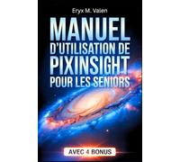 Manuel d'utilisation de PixInsight pour les seniors: Guide pas à pas pour débutants: apprenez la retouche d’images et créez de magnifiques astrophotographies avec PixInsight