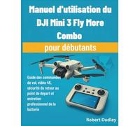 Manuel d'utilisation du DJI Mini 3 Fly More Combo pour débutants: Guide des commandes de vol, vidéo 4K, sécurité du retour au point de départ et entretien professionnel de la batterie
