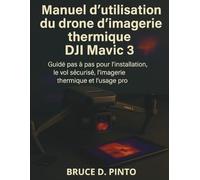 Manuel d'utilisation du drone d'imagerie thermique DJI Mavic 3: Guide pas à pas pour l'installation, le vol sécurisé, l'imagerie thermique et l’usage pro.