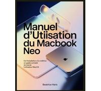 MANUEL D'UTILISATION DU MACBOOK NEO: De l'installation à la maîtrise : un guide complet de l'utilisateur macOS