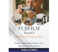 Manuel d'utilisation Fujifilm X100VI: Étapes simples pour maîtriser votre appareil en toute confiance: 7 (Tech Made Simple)