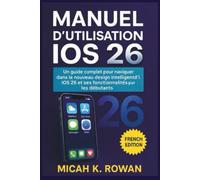 Manuel d'utilisation iOS 26: Un guide complet pour naviguer dans le nouveau design intelligent d'iOS 26 et ses fonctionnalités pour les débutants