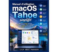Manuel d'utilisation macOS Tahoe simplifié: Apprenez à maîtriser votre Mac, organiser vos fichiers, utiliser les applications intégrées, améliorer votre productivité et protéger votre vie privée.