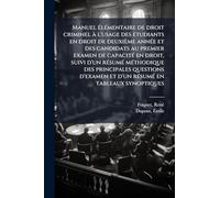 Manuel élémentaire de droit criminel à l'usage des étudiants en droit de deuxième année et des candidats au premier examen de capacité en ... d'examen et d'un résumé en tableaux synopti