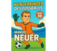 Manuel Neuer - Buch/Fußballbuch Kinder: Die Kinder-Biografie des DFB/Nationalmannschafts-Fußballstars: Geschenk für Kinder von 5 bis 12 Jahren - zum ... für junge Fußballfans (Wunderkinder)