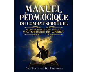 Manuel Pédagogique du Combat Spirituel: Guide Pratique Pour une Vie Victorieuse en Christ