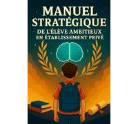 Manuel stratégique de l'élève ambitieux, Visionnaire voulant exceller en établissement de renommée puis entrer dans l'élite: Le guide ultime pour ... générationnel (Ascension sociale)