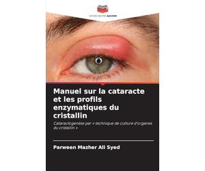 Manuel sur la cataracte et les profils enzymatiques du cristallin: Cataractogenèse par « technique de culture d'organes du cristallin »