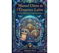 Manuel Ultime de l'Eloquence Latine (Savoir Communiquer dans un monde en Crises)