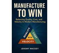 Manufacture to Win: Balancing Quality, Cost, and Velocity in Modern Manufacturing