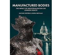 Manufactured Bodies: The Impact of Industrialisation on London Health