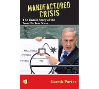 Manufactured Crisis: The Untold Story of the Iran Nuclear Scare