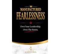 Manufactured Fearlessness: Own Your Leadership. Own The Room.