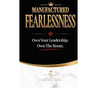Manufactured Fearlessness: Own Your Leadership. Own The Room.