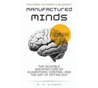 MANUFACTURED MINDS: The Invisible Architecture of Algorithmic Control and the Art of Opting Out