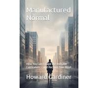 Manufactured Normal: How You Can Escape the Invisible Curriculum - and Reclaim Your Mind