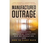 Manufactured Outrage : The Conservative Industrial Complex's War on Education and How to Fight Back