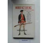 Manufacturing Advantage - War, the State, and the Origins of American Industry, 1776-1848 (Studies in Early American Economy and Society from the Library Company of Philadelphia)