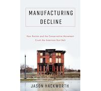Manufacturing Decline - How Racism and the Conservative Movement Crush the American Rust Belt