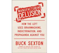 Manufacturing Delusion : How the Left Uses Brainwashing, Indoctrination, and Propaganda Against You