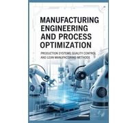 MANUFACTURING ENGINEERING AND PROCESS OPTIMIZATION: Production Systems Quality Control and Lean Manufacturing Methods (Advanced Technologies, Manufacturing & Applied Systems)