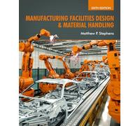 Manufacturing Facilities Design & Material Handling: Sixth Edition