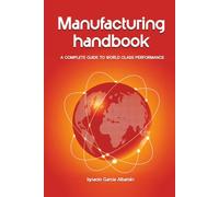 Manufacturing Handbook: A complete guide to worldclass performance