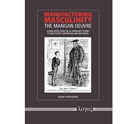 Manufacturing Masculinity: The Mangan Oeuvre - Global Reflections on J.A. Mangan's Studies of Masculinity, Imperialism and Militarism