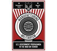 Manufacturing Militarism: U.S. Government Propaganda in the War on Terror