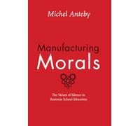 Manufacturing Morals: The Values of Silence in Business School Education