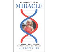 Manufacturing My Miracle : One Woman’s Quest to Create her Personalized Gene Therapy