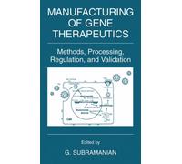 Manufacturing of Gene Therapeutics : Methods, Processing, Regulation, and Validation