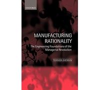 Manufacturing Rationality: The Engineering Foundations of the Managerial Revolution