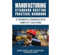 Manufacturing Standard Costing Practical Handbook: A pragmatic handbook with complete solutions (Practical Standard Costing Handbook for Manufacturing and Services)