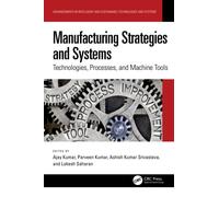 Manufacturing Strategies and Systems: Technologies, Processes, and Machine Tools (Advancements in Intelligent and Sustainable Technologies and Systems)
