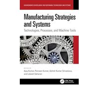 Manufacturing Strategies and Systems: Technologies, Processes, and Machine Tools (Advancements in Intelligent and Sustainable Technologies and Systems)