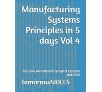 Manufacturing Systems Principles in 5 days Vol 4: Focusing on material transport systems and AGVs (BTEC)