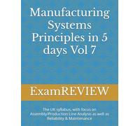 Manufacturing Systems Principles in 5 days Vol 7: The UK syllabus, with focus on Assembly/Production Line Analysis as well as Reliability & Maintenance (BTEC)