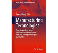 Manufacturing Technologies: Select Proceedings of the 10th International Conference on Manufacturing Technologies (ICMT 2026) (Lecture Notes in Mechanical Engineering)