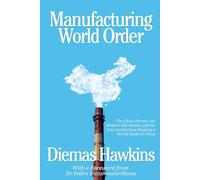 Manufacturing World Order: The China Dream, the Modern Silk Roads, and the New Institutions Shaping a World Made in China