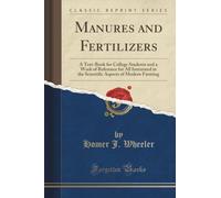 Manures and Fertilizers (Classic Reprint): A Text-Book for College Students and a Work of Reference for All Interested in the Scientific Aspects of Modern Farming