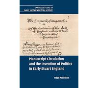 Manuscript Circulation and the Invention of Politics in Early Stuart England (Cambridge Studies in Early Modern British History)