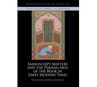 Manuscript Matters and the Persian Arts of the Book in Early Modern Times
